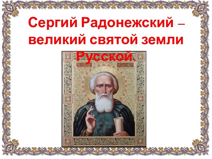 Сергий Радонежский – великий святой земли Русской.