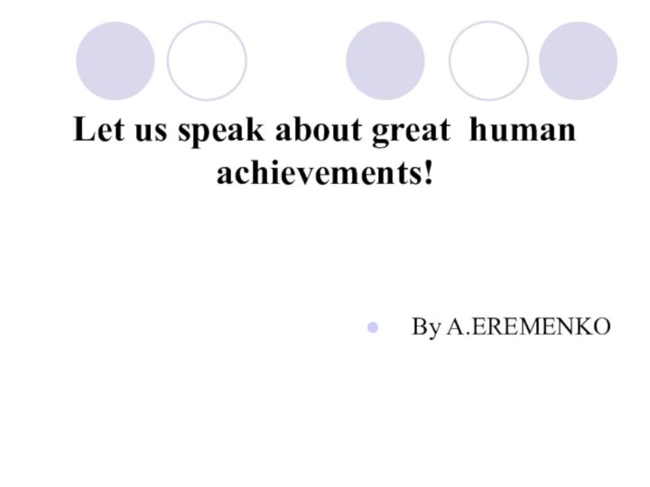 Let us speak about great human achievements! By A.EREMENKO