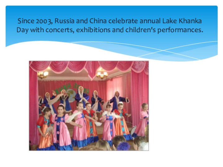 Since 2003, Russia and China celebrate annual Lake Khanka Day with concerts, exhibitions and children's performances.