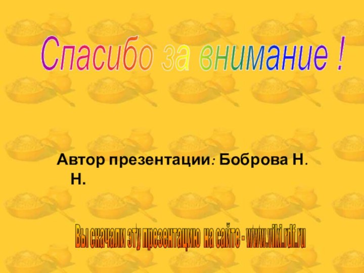 Автор презентации: Боброва Н.Н.Спасибо за внимание ! Вы скачали эту презентацию на сайте - www.viki.rdf.ru