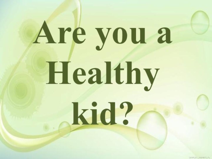 Аre you a  Healthy kid?