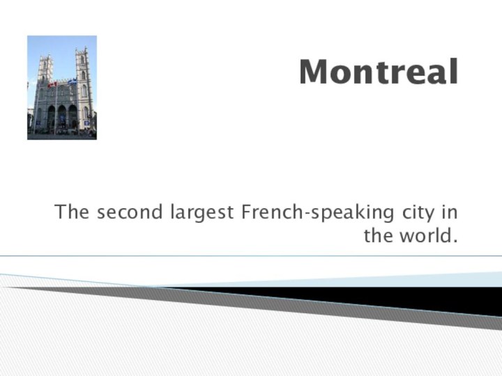 MontrealThe second largest French-speaking city in the world.