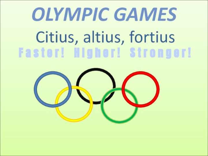 Olympic Games  Citius, altius, fortius  F a s t e