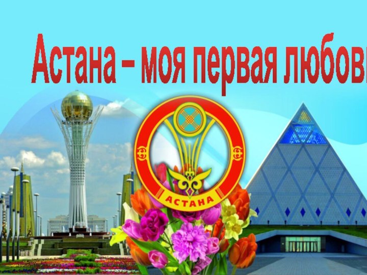 Астана – моя первая любовь!