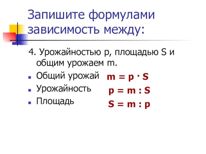 Запишите формулами зависимость между:4. Урожайностью р, площадью S и общим урожаем m.Общий