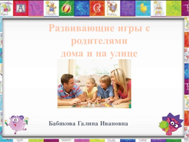 Развивающие игры с родителями  дома и на улице Бабикова Галина Ивановна