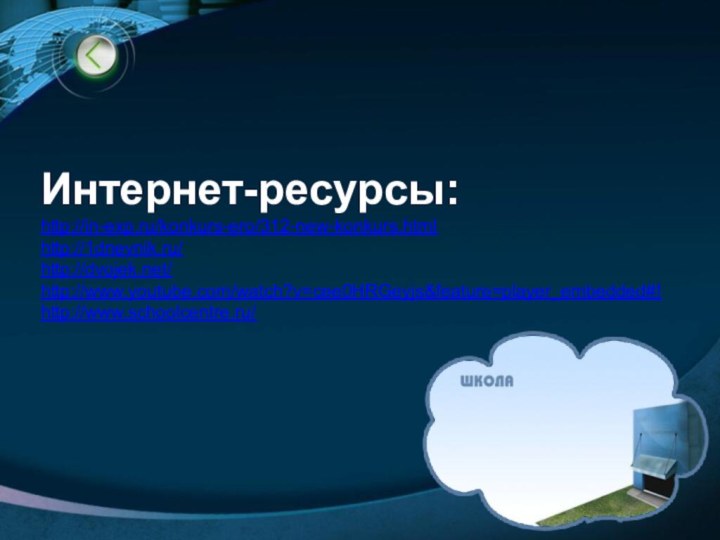Интернет-ресурсы: http://in-exp.ru/konkurs-ero/312-new-konkurs.htmlhttp://1dnevnik.ru/http://dvojek.net/http://www.youtube.com/watch?v=cee0HRGeyjs&feature=player_embedded#!http://www.schoolcentre.ru/