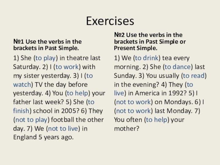 Exercises№1 Use the verbs in the brackets in Past Simple.1) She (to