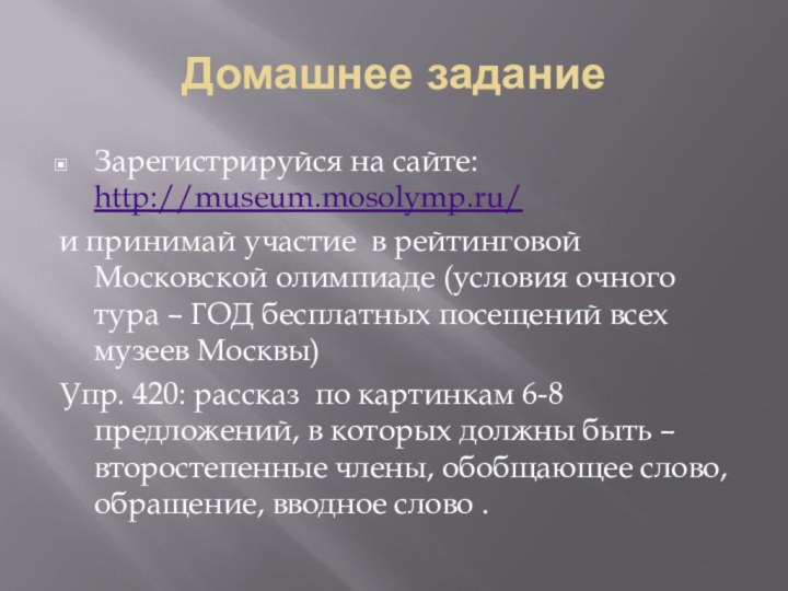 Домашнее заданиеЗарегистрируйся на сайте: http://museum.mosolymp.ru/и принимай участие в рейтинговой Московской олимпиаде (условия