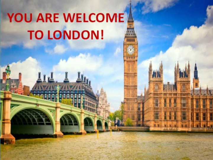 YOU ARE WELCOME TO LONDON!