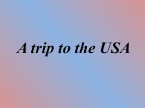 Презентация к уроку по теме A trip to the USA