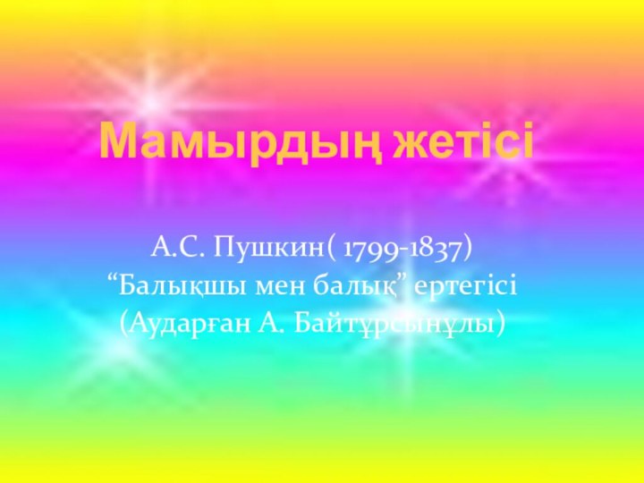 Мамырдың жетісіА.С. Пушкин( 1799-1837)“Балықшы мен балық” ертегісі (Аударған А. Байтұрсынұлы)