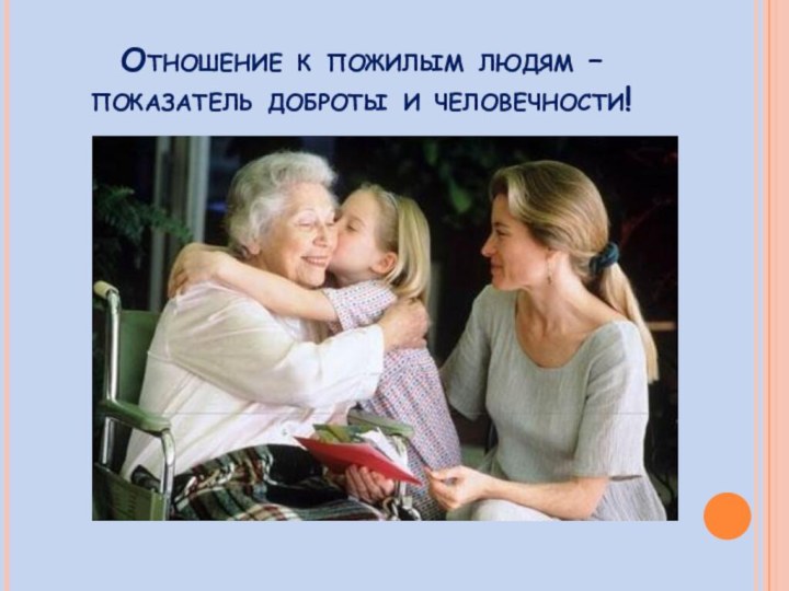 Отношение к пожилым людям – показатель доброты и человечности!