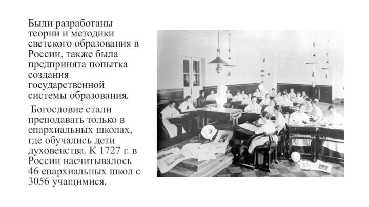 Были разработаны теории и методики светского образования в России, также была предпринята