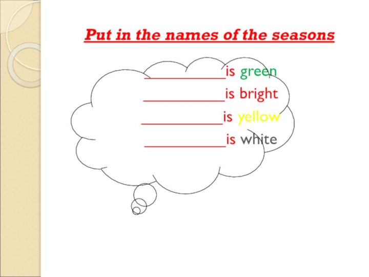 Put in the names of the seasons_________is green_________is bright_________is yellow_________is white