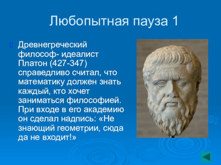 Любопытная пауза 1Древнегреческий философ- идеалист Платон (427-347) справедливо считал, что математику