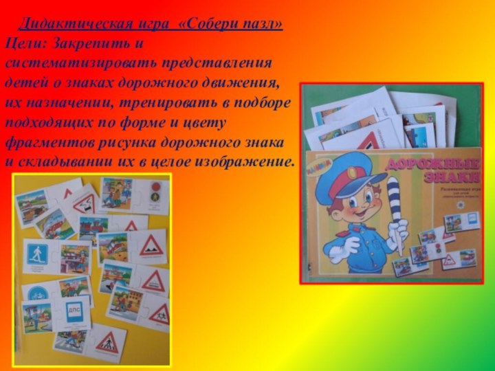 Дидактическая игра «Собери пазл»Цели: Закрепить и систематизировать представления детей о знаках дорожного
