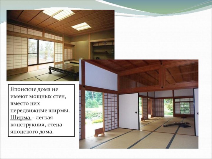 Японские дома не имеют мощных стен, вместо них передвижные ширмы.Ширма – легкая конструкция, стена японского дома.