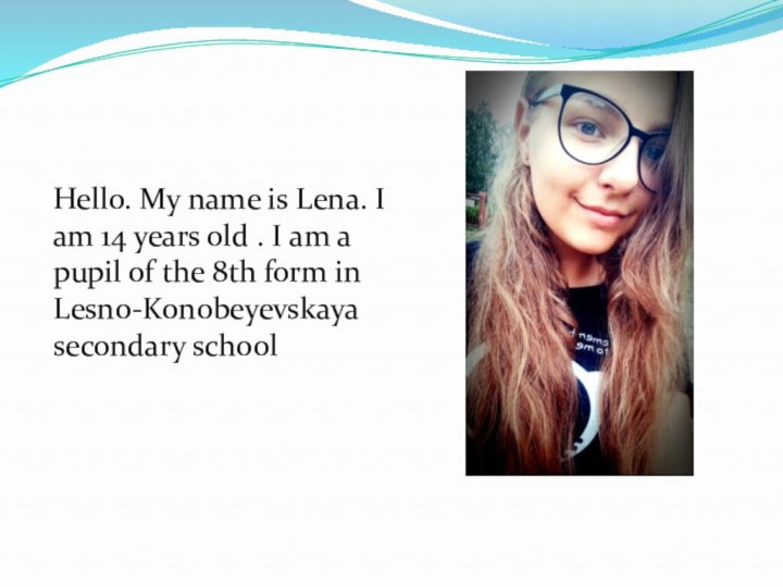 Hello. My name is Lena. I am 14 years old . I
