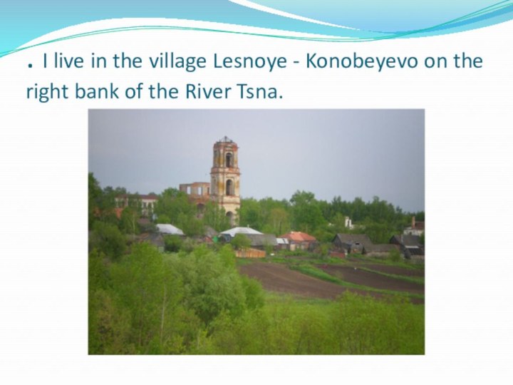 . I live in the village Lesnoye - Konobeyevo on the right