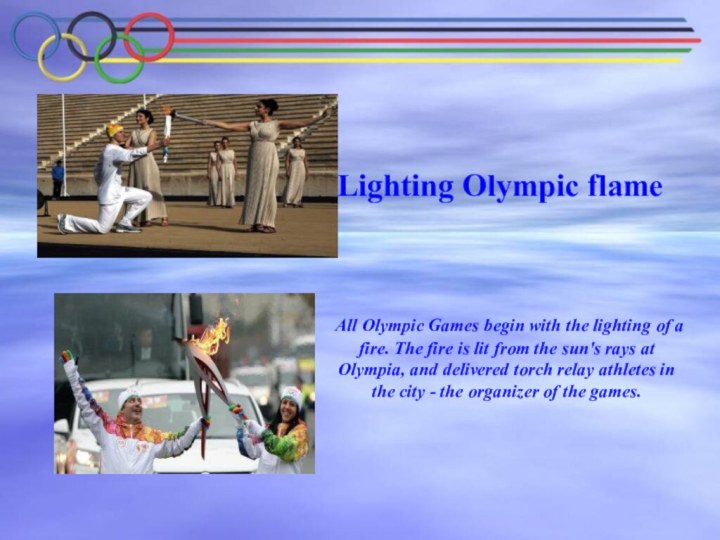 Lighting Olympic flame All Olympic Games begin with the lighting of a
