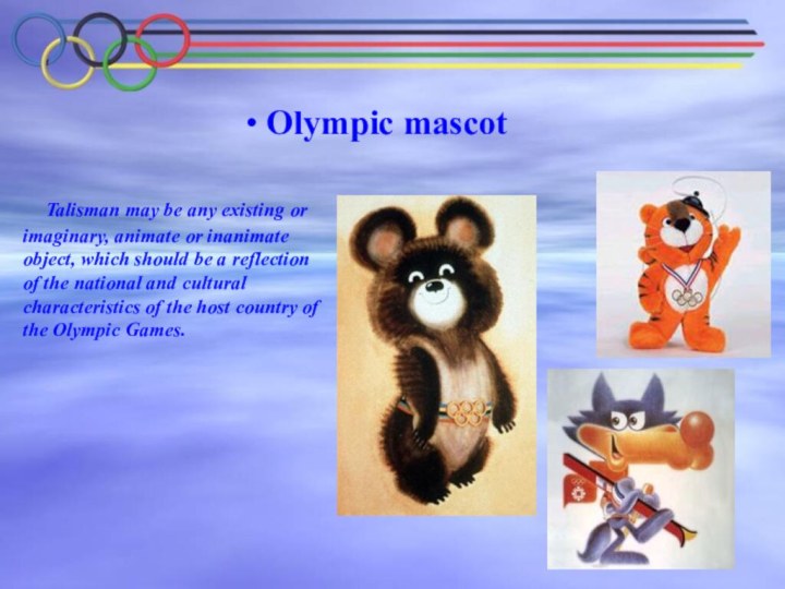 Olympic mascot  Talisman may be any existing or imaginary, animate