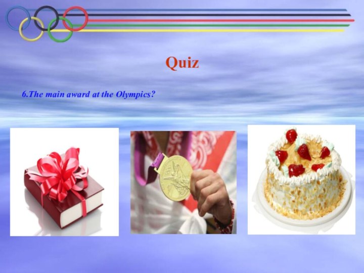 Quiz 6.The main award at the Olympics?