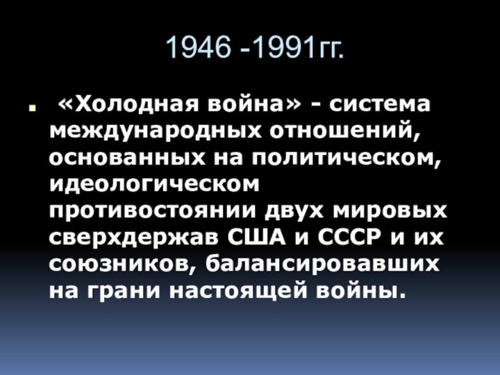 1946 -1991гг. «Холодная война» - система международных отношений, основанных на политическом,
