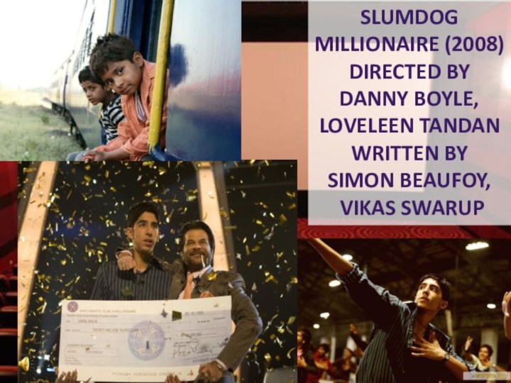 Slumdog Millionaire (2008)Directed by danny boyle, loveleen tandanWritten by simon beaufoy, vikas swarup