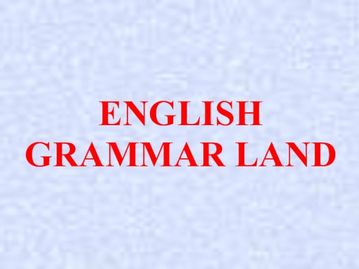 ENGLISH GRAMMAR LAND