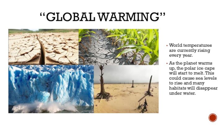 “Global warming”World temperatures are currently rising every year.As the planet warms