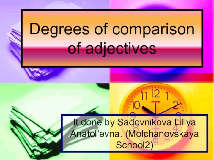 Degrees of comparison of adjectivesIt done by Sadovnikova Liliya Anatol’evna. (Molchanovskaya School2)