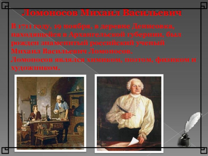 Ломоносов Михаил ВасильевичВ 1711 году, 19 ноября, в деревне Денисовка,