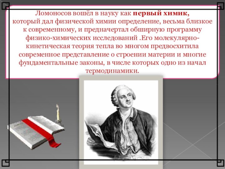 Ломоносов вошёл в науку как первый химик,который дал физической химии определение,