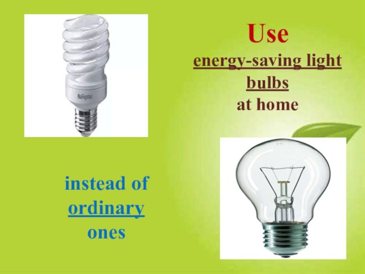 Useenergy-saving light bulbs at home instead of ordinary ones