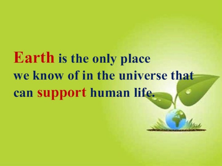 Earth is the only place  we know of in the universe