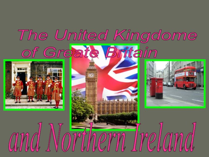 The United Kingdome   of Greate Britainand Northern Ireland