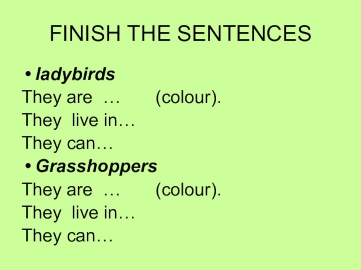 FINISH THE SENTENCESladybirds They are …    (colour).They live