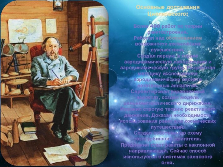 Основные достижения Циолковского:  Более 400 работ по теории ракетостроения. Работал