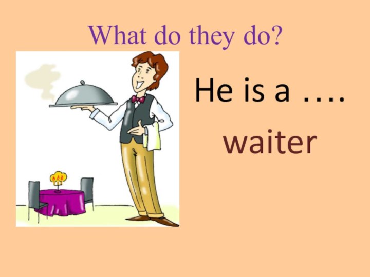 What do they do?He is a ….waiter