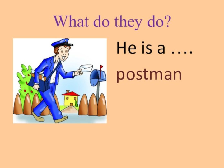 What do they do?He is a ….postman