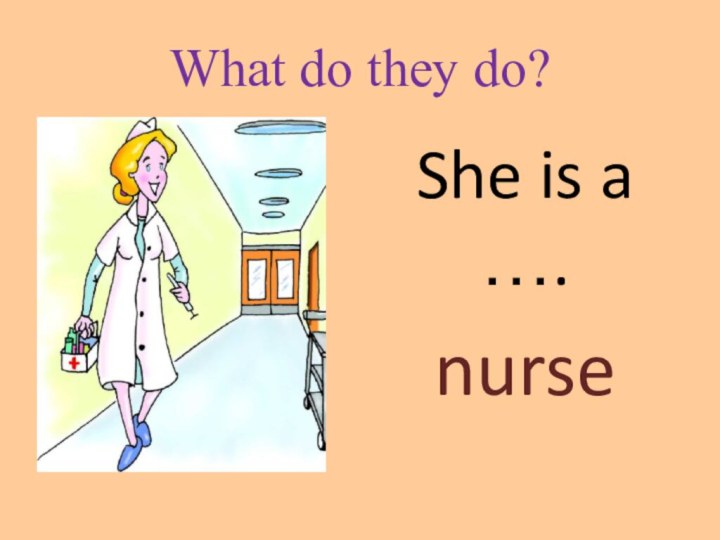 What do they do?She is a ….nurse