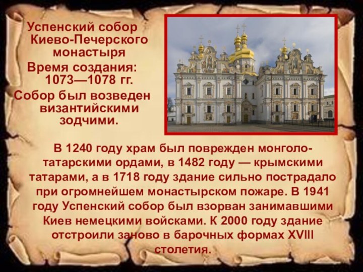 Успенский собор Киево-Печерского монастыряВремя создания: 1073—1078 гг.Собор был возведен византийскими зодчими. В