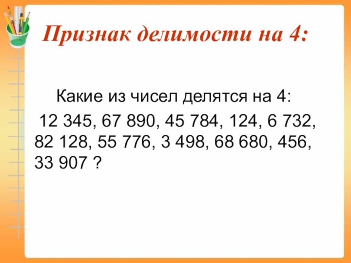 Признак делимости на 4:			Какие из чисел делятся на 4:	12 345, 67 890,