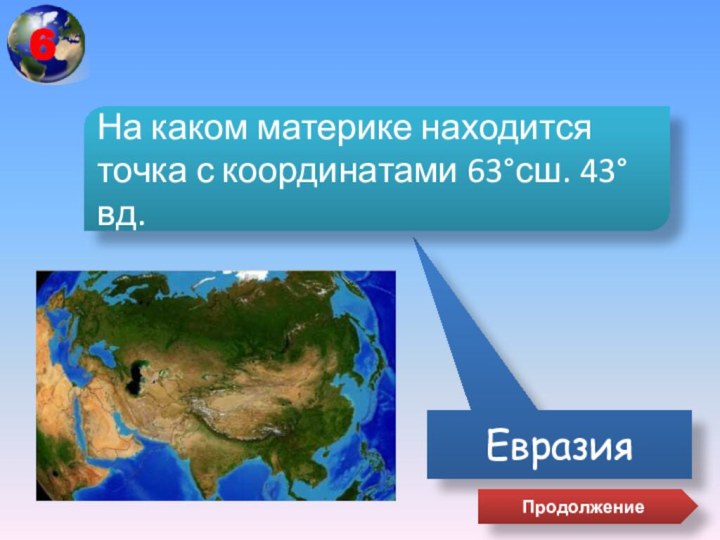 ЕвразияНа каком материке находится точка с координатами 63°сш. 43°вд.Продолжение