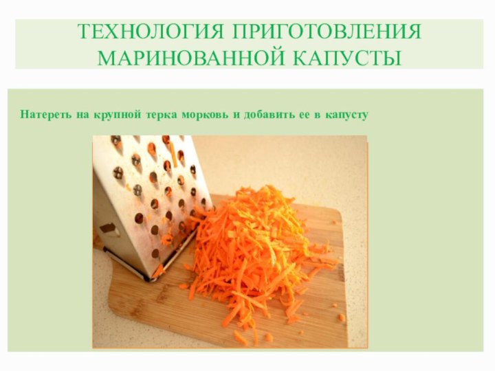 ТЕХНОЛОГИЯ ПРИГОТОВЛЕНИЯ МАРИНОВАННОЙ КАПУСТЫНатереть на крупной терка морковь и добавить ее в капусту