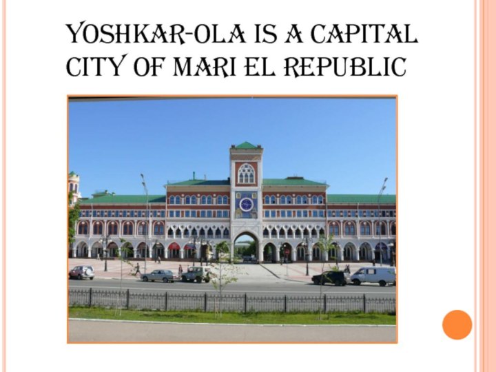 Yoshkar-Ola is a capital city of Mari El republic