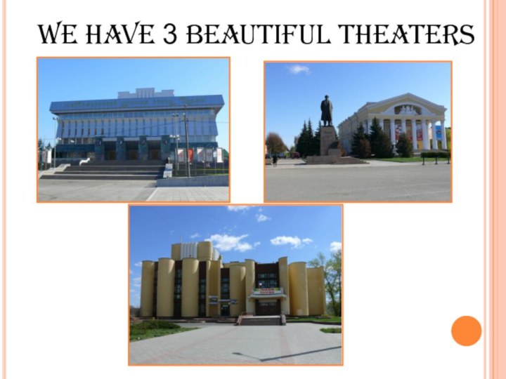 We have 3 beautiful theaters