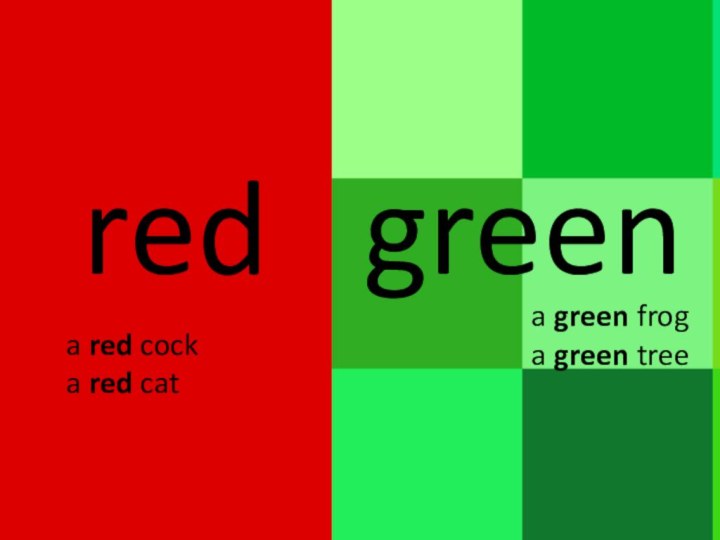 red  greena red cocka red cata green froga green tree