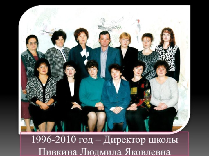 1996-2010 год – Директор школы Пивкина Людмила Яковлевна